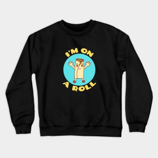 I'm On A Roll | Food Pun Crewneck Sweatshirt